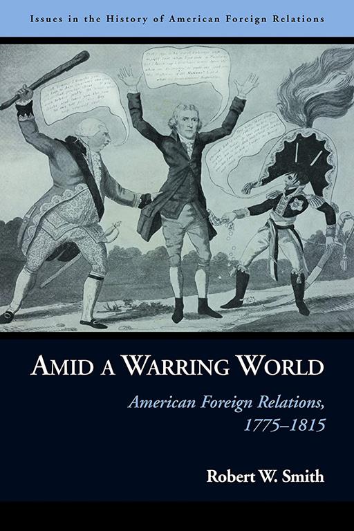 Amid a Warring World: American Foreign Relations, 1775&ndash;1815 (Issues in the History of American Foreign Relations)