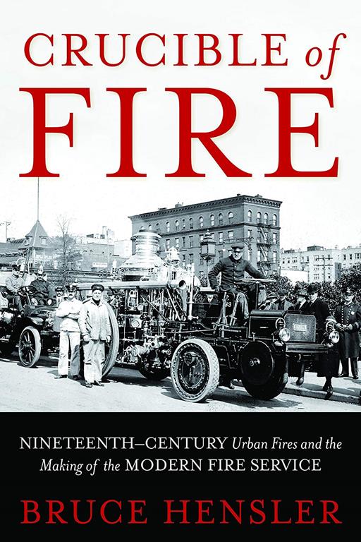 Crucible of Fire: Nineteenth-Century Urban Fires and the Making of the Modern Fire Service