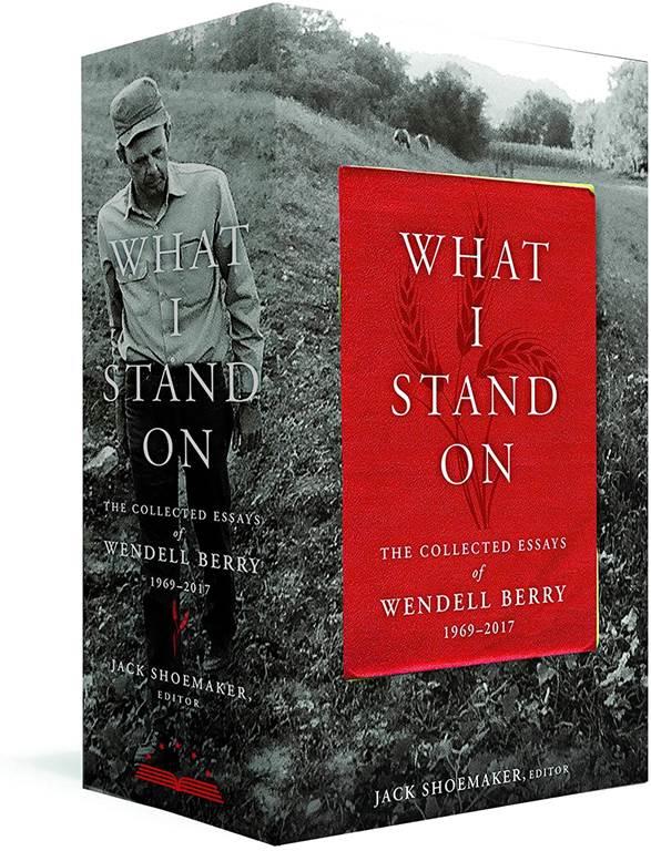 What I Stand On: The Collected Essays of Wendell Berry 1969-2017: (A Library of America Boxed Set)