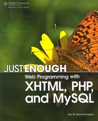 Just Enough Web Programming with XHTML, PHP, and MySQL