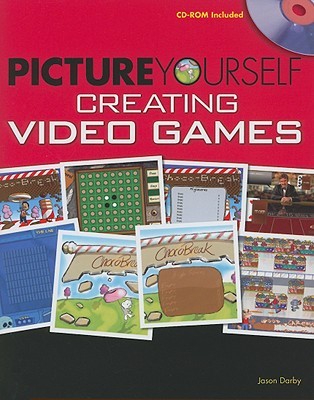 Picture Yourself Creating Video Games [With CDROM]