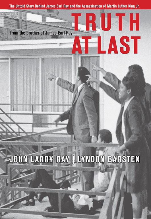 Truth At Last: The Untold Story Behind James Earl Ray and the Assassination of Martin Luther King Jr.