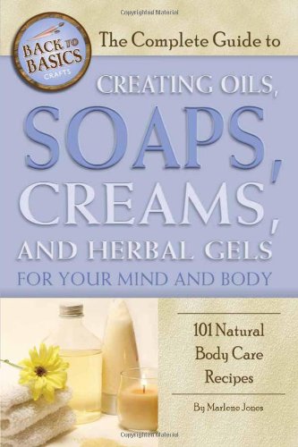 The Complete Guide to Creating Oils, Soaps, Creams, and Herbal Gels for Your Mind and Body