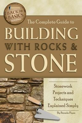 The Complete Guide to Building with Rocks &amp; Stone