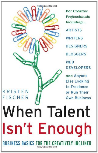 When Talent Isn't Enough: Business Basics for the Creatively Inclined