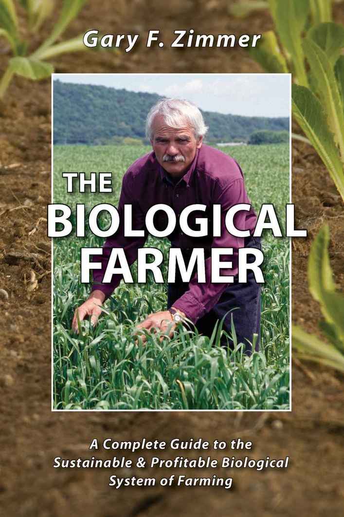 The Biological Farmer: A Complete Guide to the Sustainable and Profitable Biological System of Farming