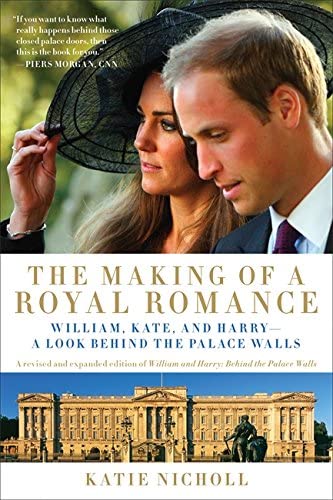 The Making of a Royal Romance: William, Kate, and Harry -- A Look Behind the Palace Walls (A revised and expanded edition of William and Harry: Behind the Palace Walls)