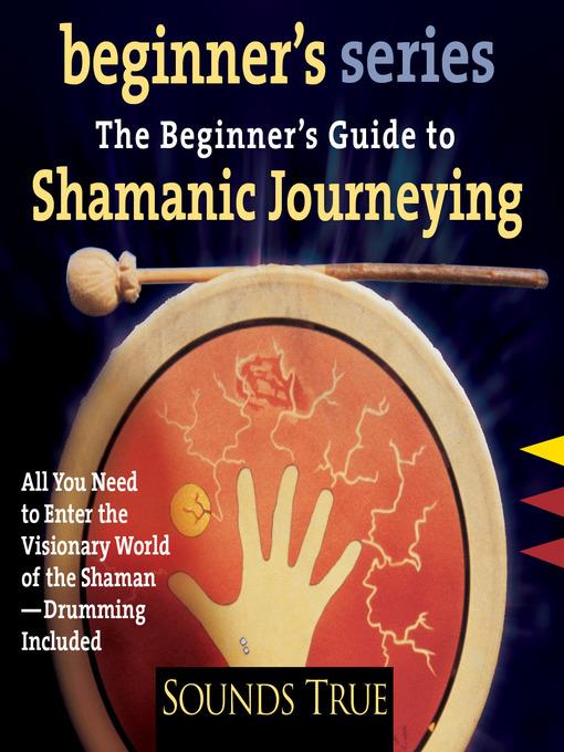 The Beginner's Guide to Shamanic Journeying