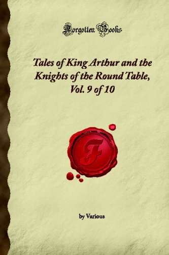 Tales Of King Arthur And The Knights Of The Round Table, Vol. 9 Of 10 (Forgotten Books)