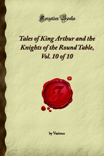 Tales of King Arthur and the Knights of the Round Table, Vol. 10 of 10