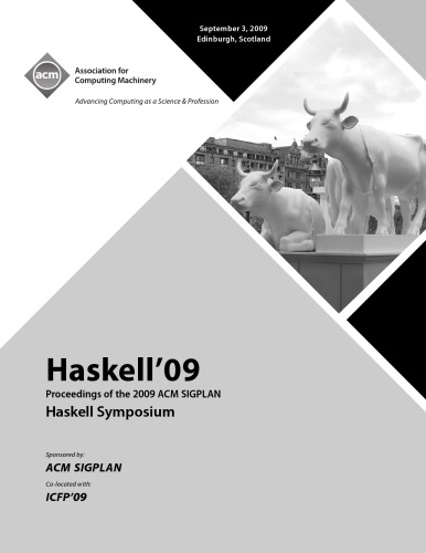 Haskell'09 : proceedings of the 2009 ACM SIGPLAN Haskell Symposium, September 3, 2009, Edinburgh, Scotland