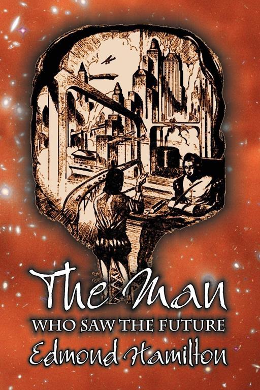 The Man Who Saw the Future by Edmond Hamilton, Science Fiction, Adventure