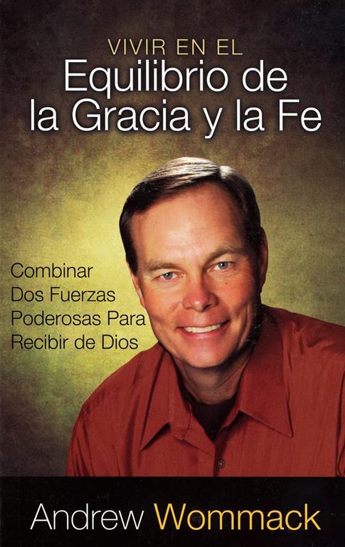 Vivir en el Equilibrio de La Gracia y la Fe: Combinar Dos Fuerzas Poderosas Para Recibir de Dios (Spanish Edition)