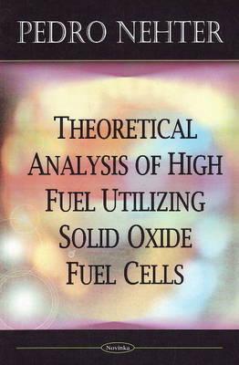 Theoretical Analysis Of High Fuel Utilizing Solid Oxide Fuel Cells