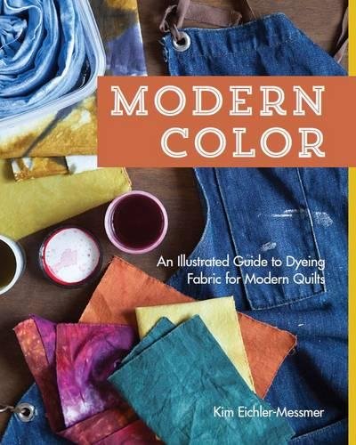 Modern Color--An Illustrated Guide to Dyeing Fabric for Modern Quilts