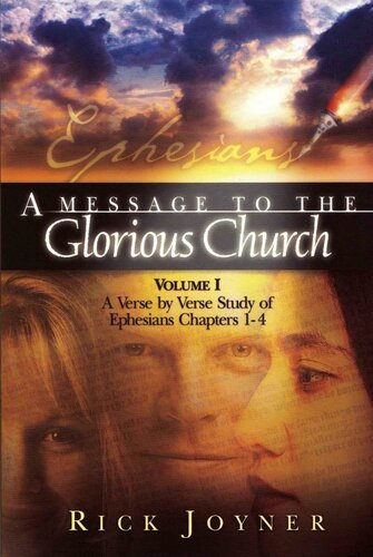 A Message to the Glorious Church, Vol. 1: A Verse by Verse Study of Ephesians, Chapters 1-4