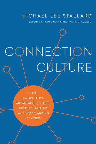 Connection culture : the competitive advantage of shared identity, empathy and understanding at work