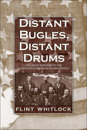 Distant bugles, distant drums : the Union response to the Confederate invasion of New Mexico