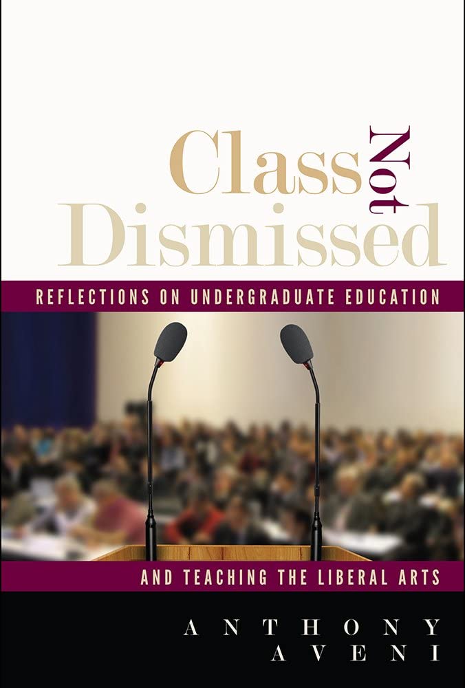 Class Not Dismissed: Reflections on Undergraduate Education and Teaching the Liberal Arts