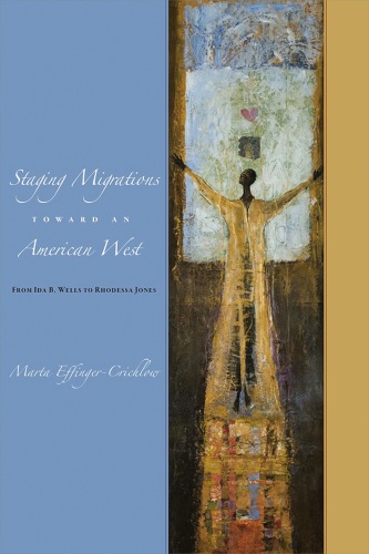 Staging migrations toward an American West : from Ida B. Wells to Rhodessa Jones