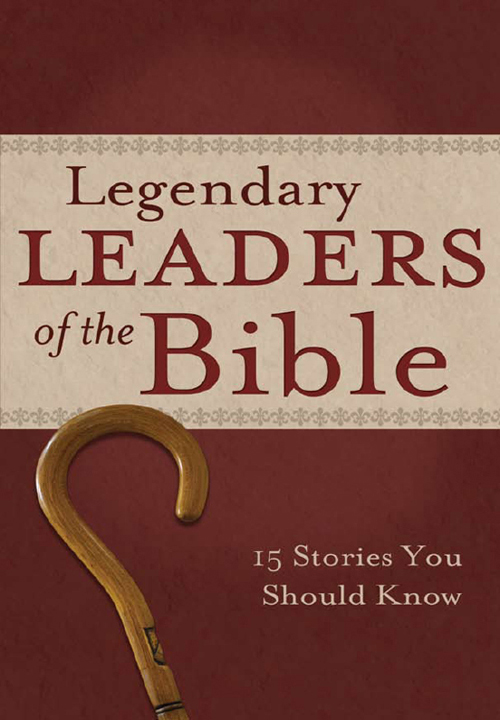 Legendary leaders of the bible : 15 stories you should know