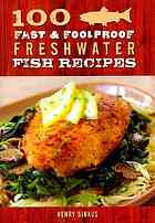 100 Fast &amp; Foolproof Freshwater Fish Recipes