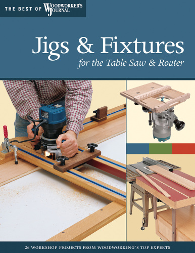 Jigs &amp; Fixtures for the Table Saw &amp; Router