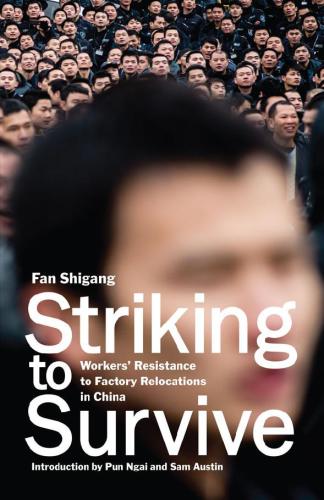 Striking to survive : workers' resistance to factory relocations in China