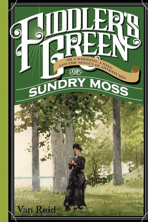 Fiddler's Green: Or a Wedding, a Ball, and the Singular Adventures of Sundry Moss