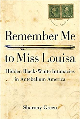 Remember me to Miss Louisa : hidden black-white intimacies in antebellum America