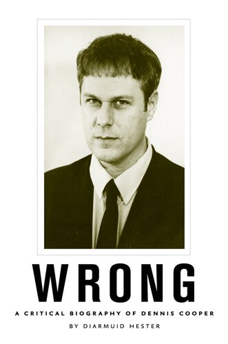 Wrong : a critical biography of Dennis Cooper