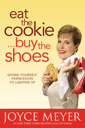 Eat the cookie-- buy the shoes : giving yourself permission to lighten up