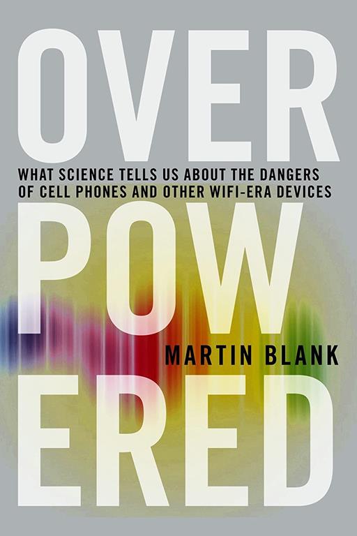 Overpowered: The Dangers of Electromagnetic Radiation (EMF) and What You Can Do about It