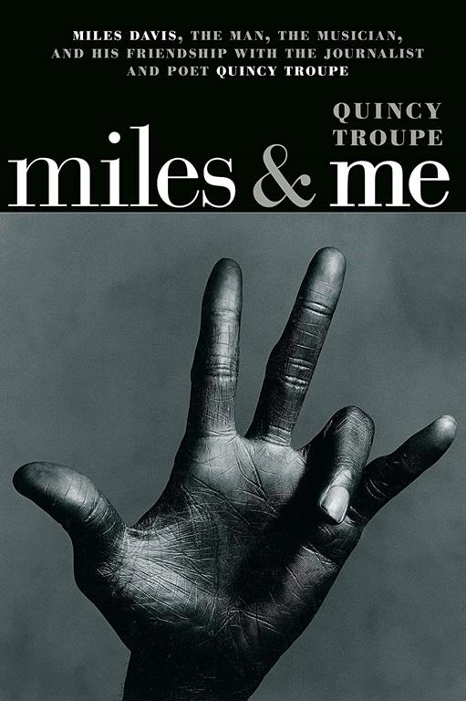 Miles &amp; Me: Miles Davis, the man, the musician, and his friendship with the journalist and poet Quincy Troupe