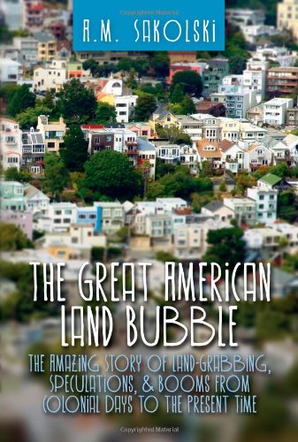 The great American land bubble : the amazing story of land-grabbing, speculations, and booms from colonial days to the present time