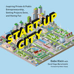 Start-Up City : Inspiring Private & Public Entrepreneurship, Getting Projects Done, and Having Fun