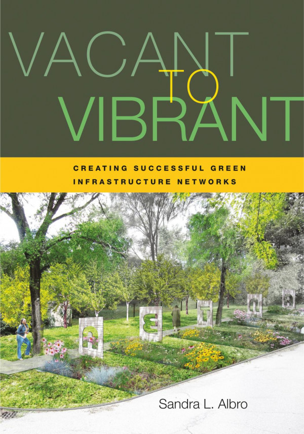 Vacant to Vibrant : Creating Successful Green Infrastructure Networks