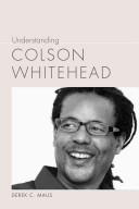 Understanding Colson Whitehead (Understanding Contemporary American Literature)