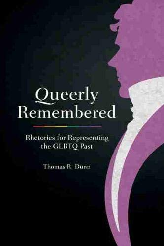 Queerly Remembered: Rhetorics for Representing the GLBTQ Past (Studies in Rhetoric/Communication)