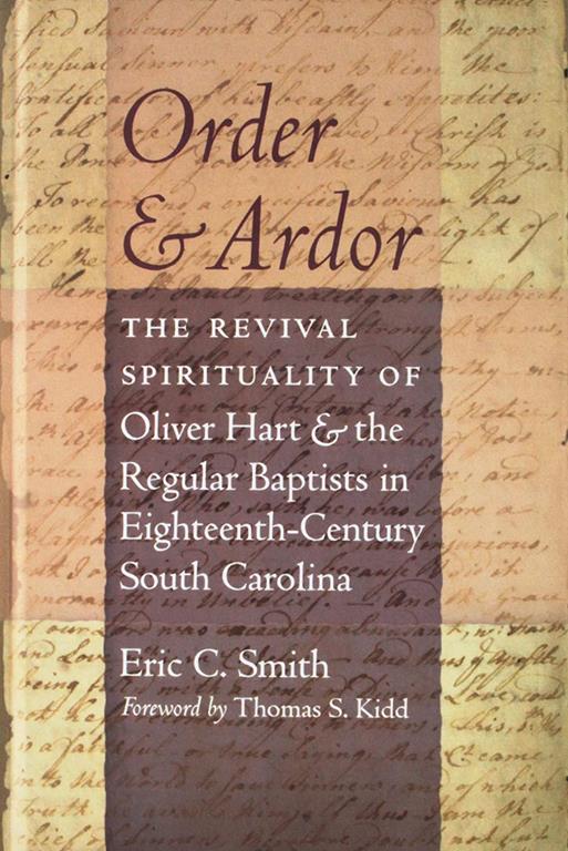 Order and Ardor: The Revival Spirituality of Oliver Hart and the Regular Baptists in Eighteenth-Century South Carolina