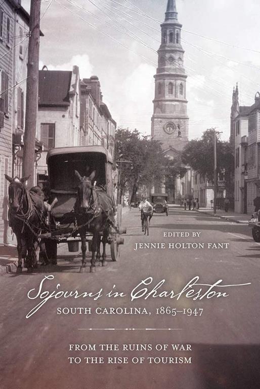 Sojourns in Charleston, South Carolina, 1865&ndash;1947: From the Ruins of War to the Rise of Tourism