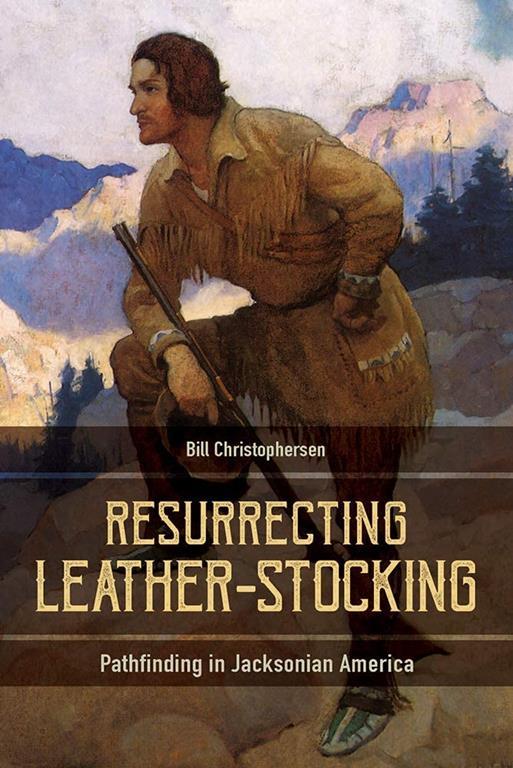 Resurrecting Leather-Stocking: Pathfinding in Jacksonian America