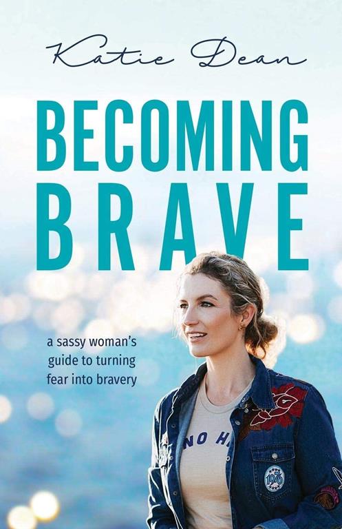 Becoming Brave: A Sassy Woman's Guide to Turning Fear Into Bravery