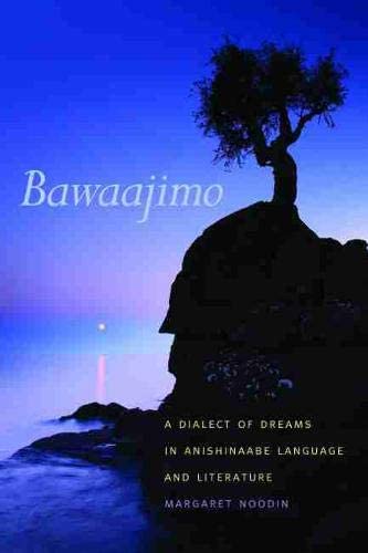 Bawaajimo: A Dialect of Dreams in Anishinaabe Language and Literature (American Indian Studies)