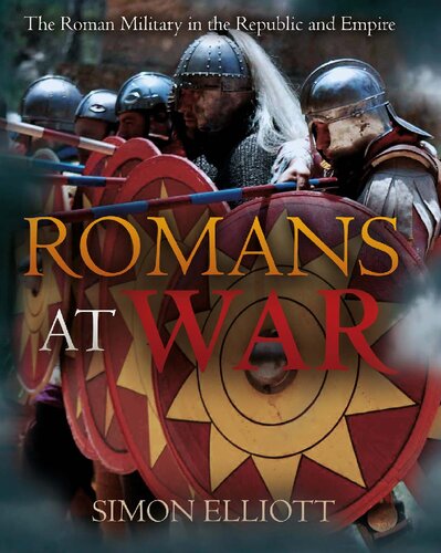 Romans at War An In-Depth Study of the Roman Military in the Republic and Empire