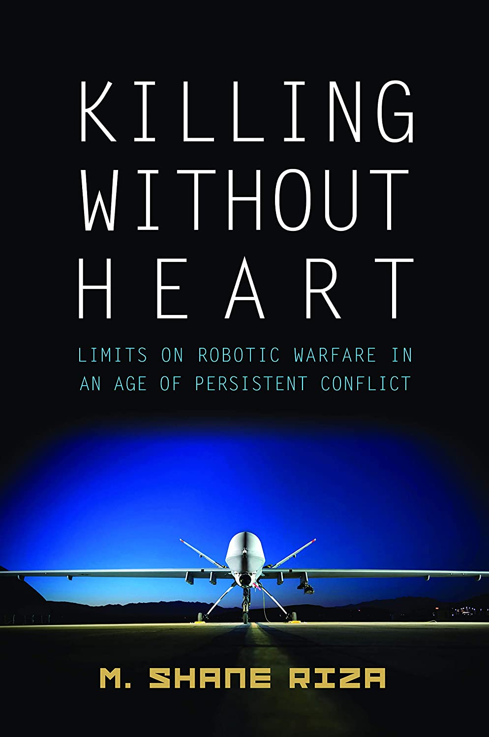 Killing Without Heart: Limits on Robotic Warfare in an Age of Persistent Conflict