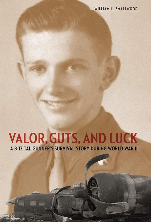 Valor, Guts, and Luck: A B-17 Tailgunner's Survival Story during World War II