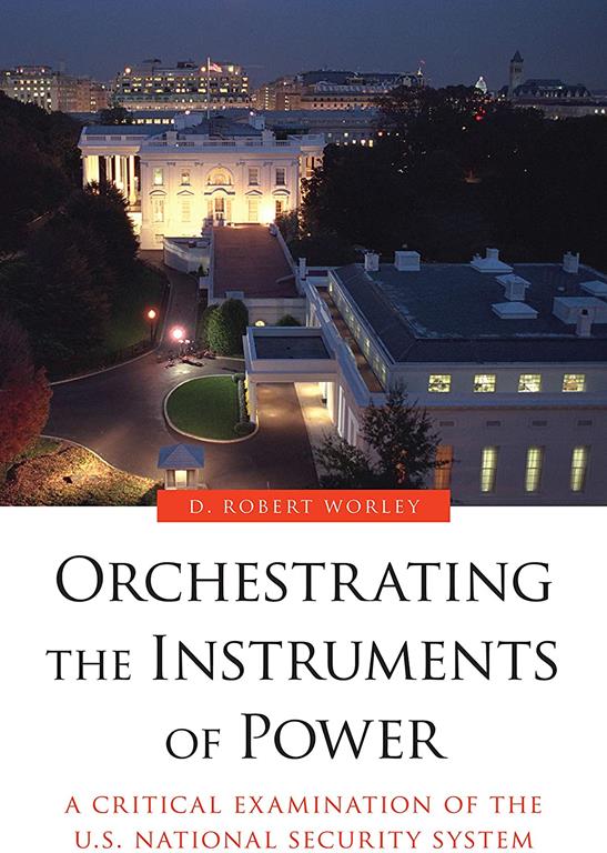 Orchestrating the Instruments of Power: A Critical Examination of the U.S. National Security System