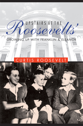 Upstairs at the Roosevelts : growing up with Franklin and Eleanor