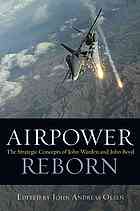 Airpower reborn : the strategic concepts of John Warden and John Boyd